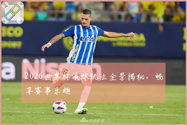 2026世界杯滚球玩法全景揭秘，畅享赛事乐趣