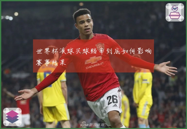 世界杯滚球买球赔率到底如何影响赛事结果