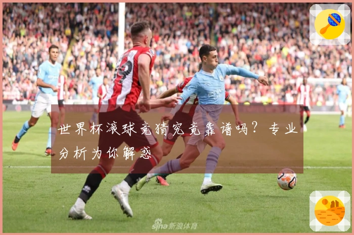 世界杯滚球竞猜究竟靠谱吗？专业分析为你解惑