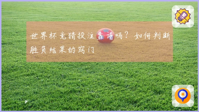 世界杯竞猜投注靠谱吗？如何判断胜负结果的窍门